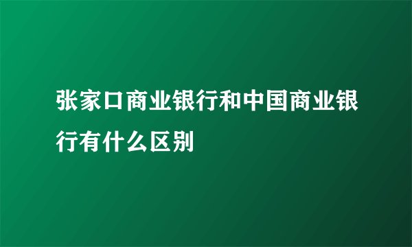 张家口商业银行和中国商业银行有什么区别