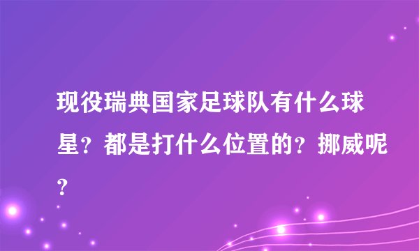 现役瑞典国家足球队有什么球星？都是打什么位置的？挪威呢？
