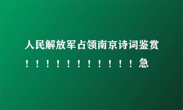 人民解放军占领南京诗词鉴赏！！！！！！！！！！！急