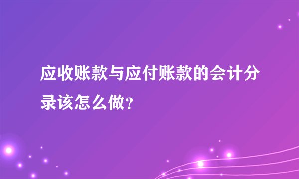 应收账款与应付账款的会计分录该怎么做？