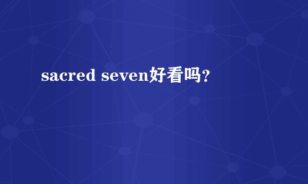 sacred seven好看吗？