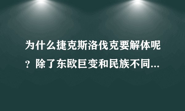 为什么捷克斯洛伐克要解体呢？除了东欧巨变和民族不同，还有什么深层次的原因呢？他们的历史有是怎样的呢