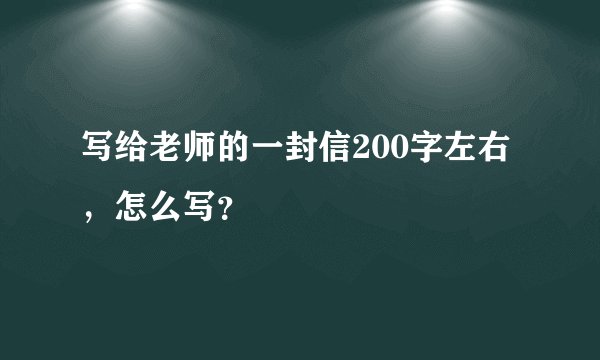写给老师的一封信200字左右，怎么写？