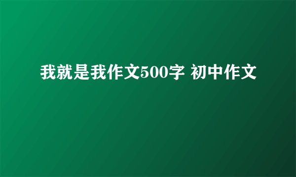 我就是我作文500字 初中作文