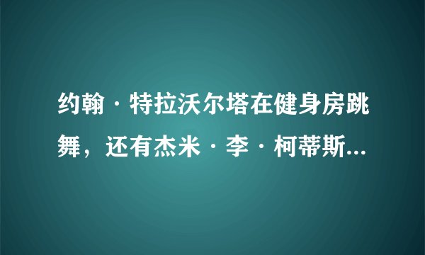 约翰·特拉沃尔塔在健身房跳舞，还有杰米·李·柯蒂斯，什么电影
