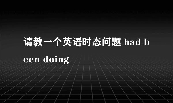 请教一个英语时态问题 had been doing