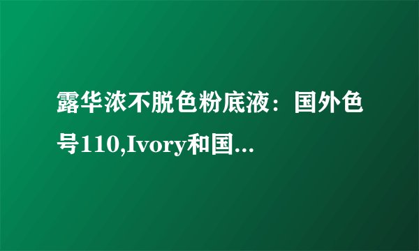 露华浓不脱色粉底液：国外色号110,Ivory和国内色号01,Ivory相同麽？