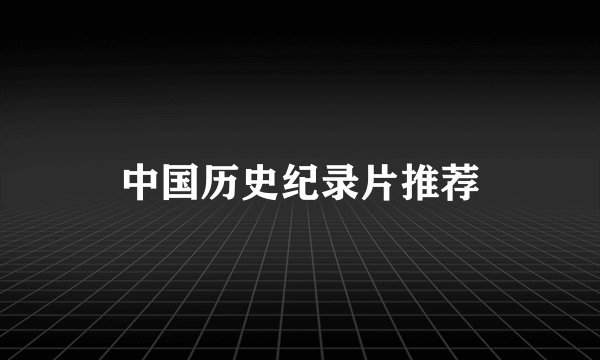 中国历史纪录片推荐