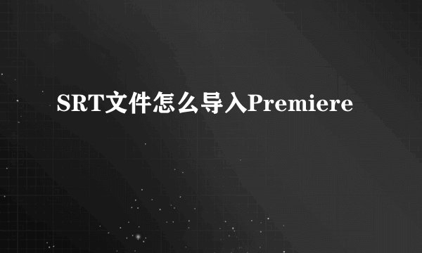 SRT文件怎么导入Premiere