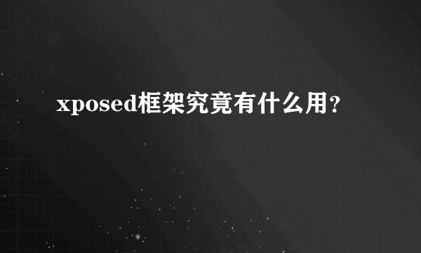 xposed框架究竟有什么用？