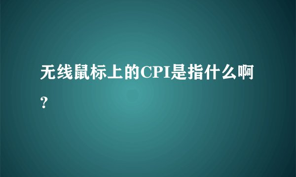 无线鼠标上的CPI是指什么啊？