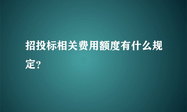 招投标相关费用额度有什么规定？