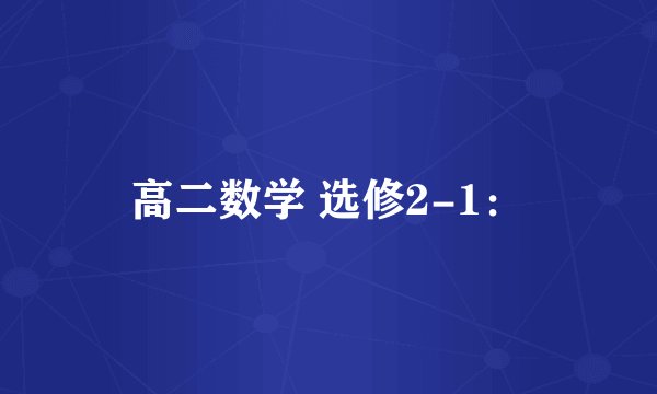高二数学 选修2-1：