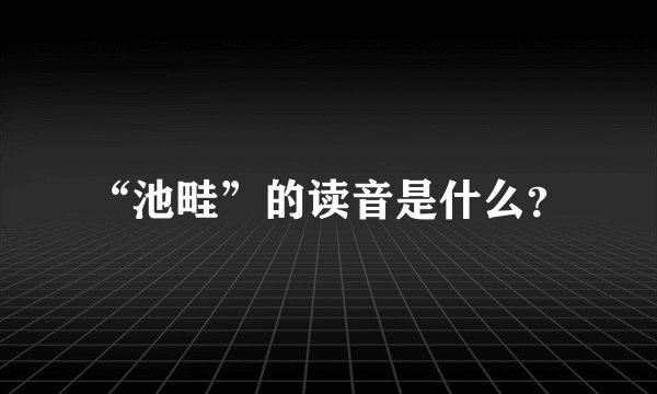 “池畦”的读音是什么？