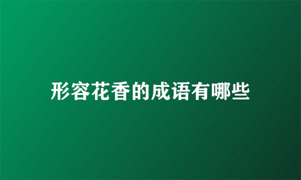 形容花香的成语有哪些