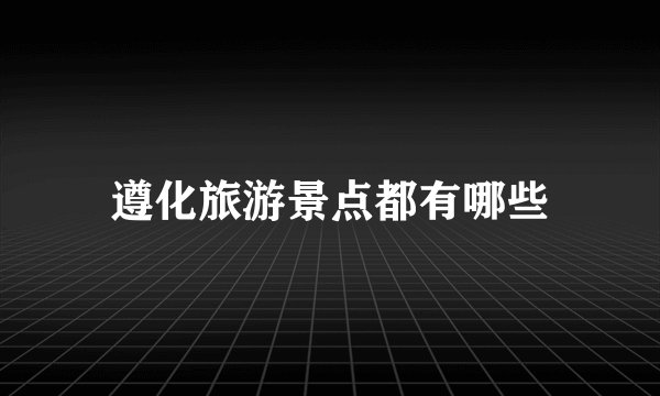 遵化旅游景点都有哪些