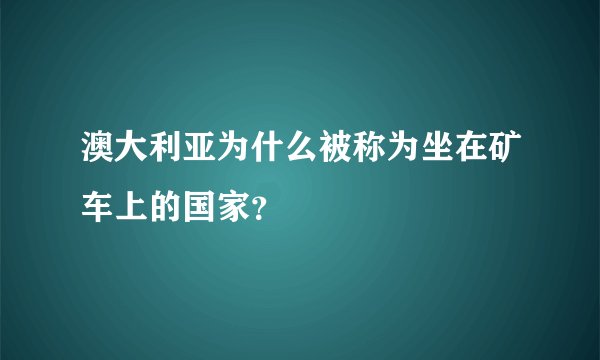 澳大利亚为什么被称为坐在矿车上的国家？