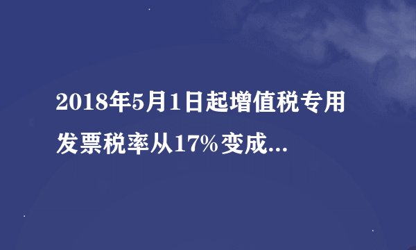 2018年5月1日起增值税专用发票税率从17%变成16%了，销项抵扣怎么算？能列个公式吗？