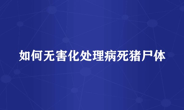 如何无害化处理病死猪尸体