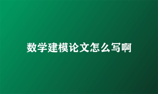 数学建模论文怎么写啊
