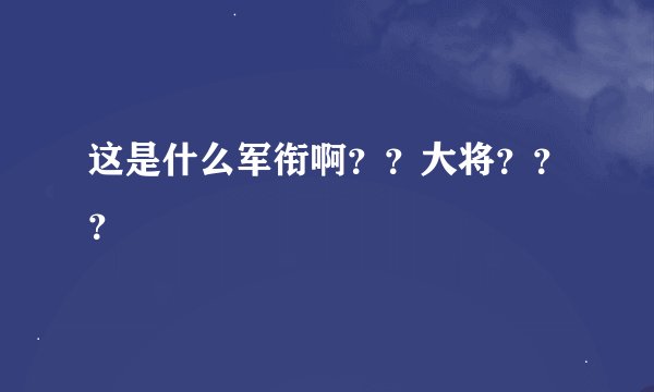 这是什么军衔啊？？大将？？？