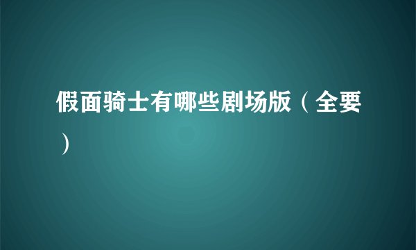 假面骑士有哪些剧场版（全要）