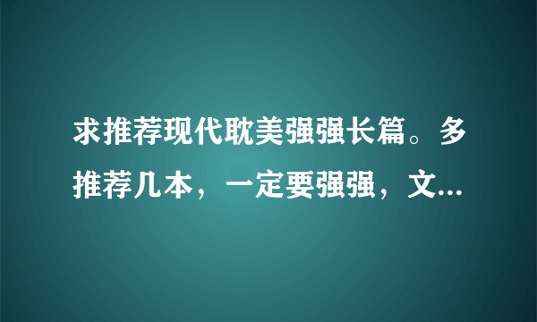 求推荐现代耽美强强长篇。多推荐几本，一定要强强，文笔要好。不要清水