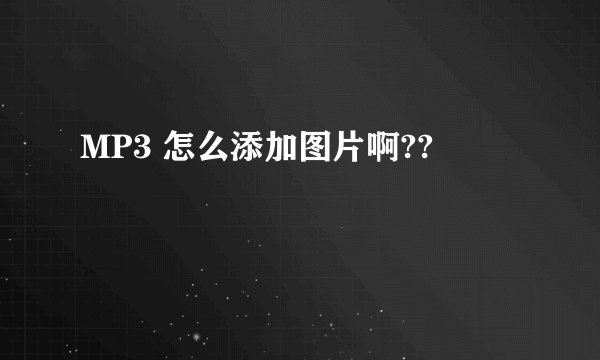 MP3 怎么添加图片啊??