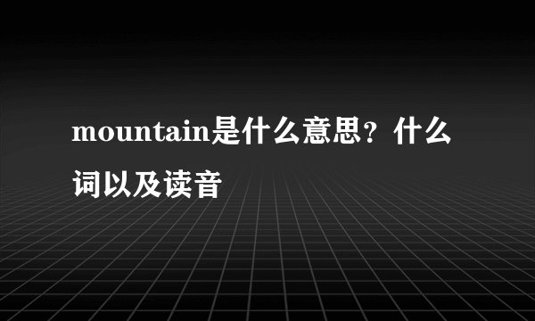 mountain是什么意思？什么词以及读音
