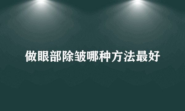 做眼部除皱哪种方法最好