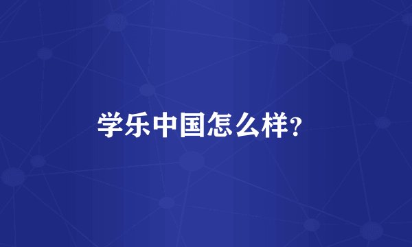 学乐中国怎么样？