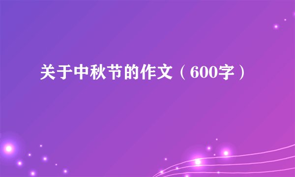关于中秋节的作文（600字）