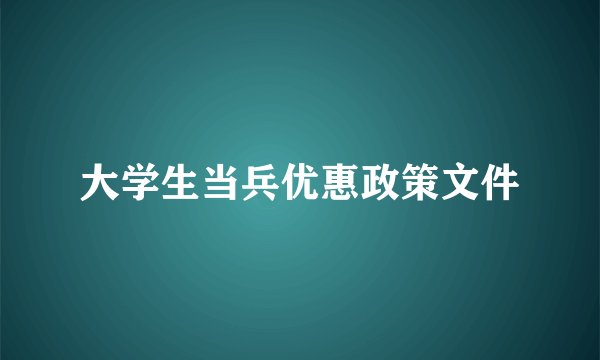 大学生当兵优惠政策文件