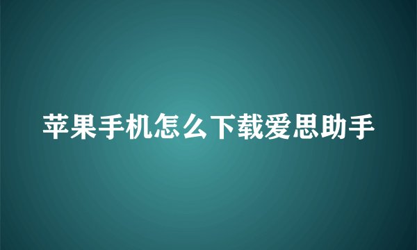 苹果手机怎么下载爱思助手