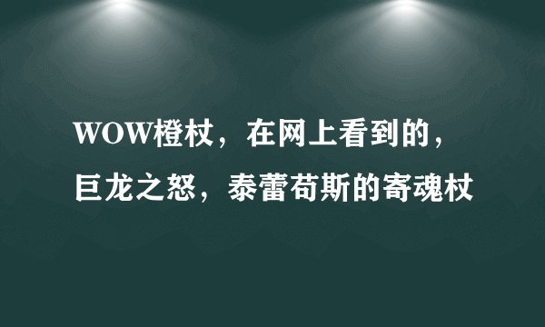 WOW橙杖，在网上看到的，巨龙之怒，泰蕾苟斯的寄魂杖