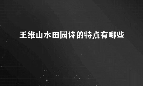 王维山水田园诗的特点有哪些