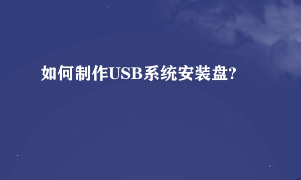 如何制作USB系统安装盘?