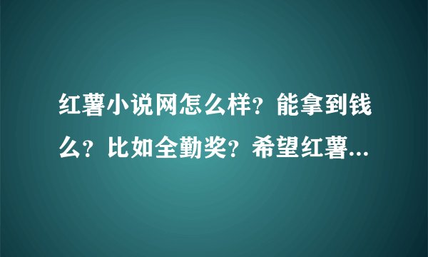 红薯小说网怎么样？能拿到钱么？比如全勤奖？希望红薯网的作者详细回答。