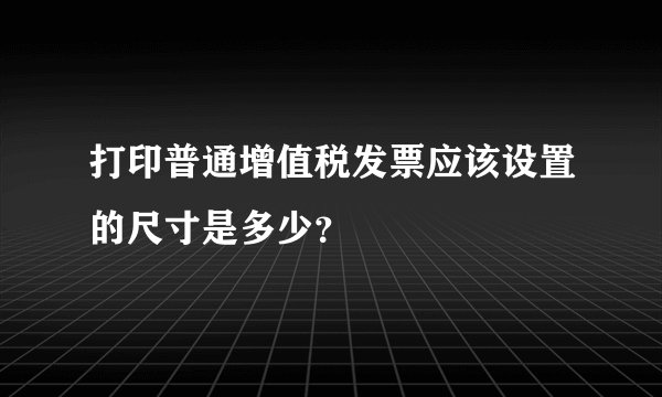 打印普通增值税发票应该设置的尺寸是多少？