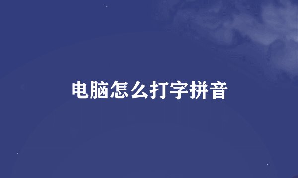 电脑怎么打字拼音