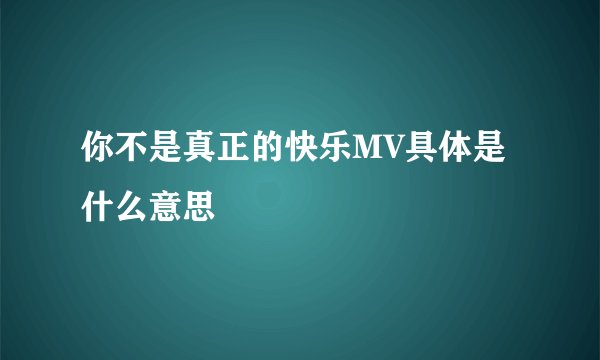 你不是真正的快乐MV具体是什么意思