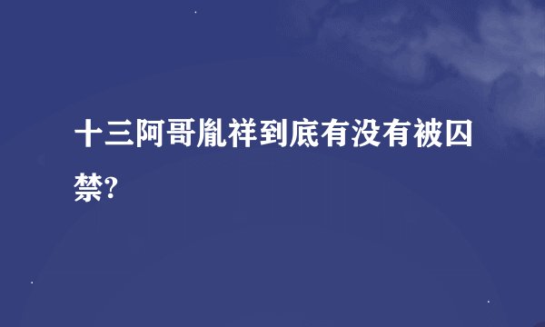 十三阿哥胤祥到底有没有被囚禁?