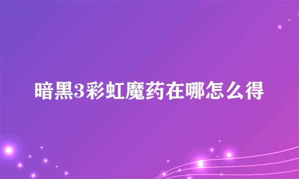 暗黑3彩虹魔药在哪怎么得