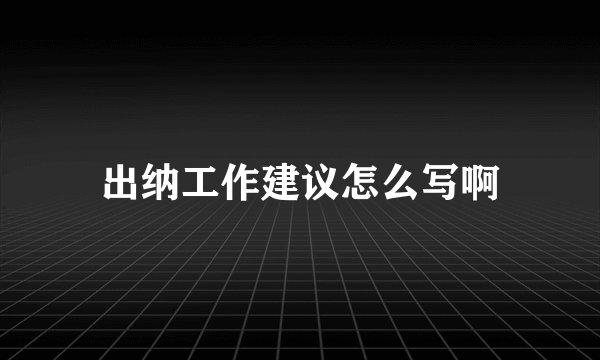 出纳工作建议怎么写啊