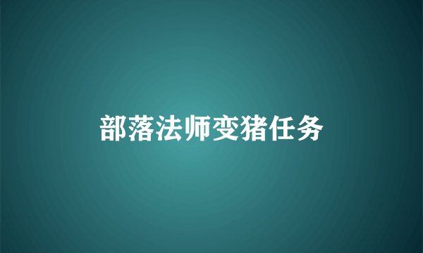 部落法师变猪任务