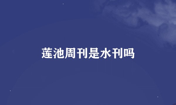 莲池周刊是水刊吗