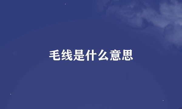 毛线是什么意思