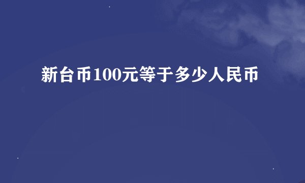 新台币100元等于多少人民币