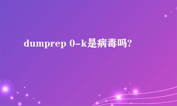dumprep 0-k是病毒吗?