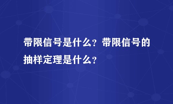 带限信号是什么？带限信号的抽样定理是什么？